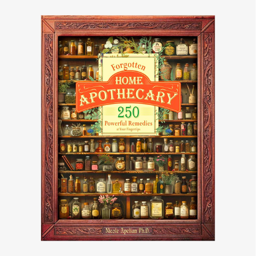 Forgotten Home Apothecary : 250 Powerful Remedies at Your Fingertips